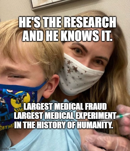Woke Woman Gives Crying Child Covid Vaccine | HE'S THE RESEARCH AND HE KNOWS IT. LARGEST MEDICAL FRAUD LARGEST MEDICAL EXPERIMENT IN THE HISTORY OF HUMANITY. | image tagged in woke woman gives crying child covid vaccine | made w/ Imgflip meme maker