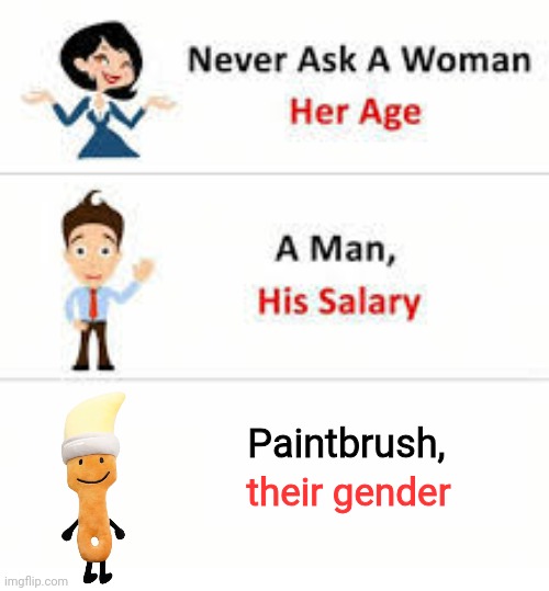 Just dont | Paintbrush, their gender | image tagged in never ask a woman her age,memes,inanimate insanity,lgbtq,non binary | made w/ Imgflip meme maker