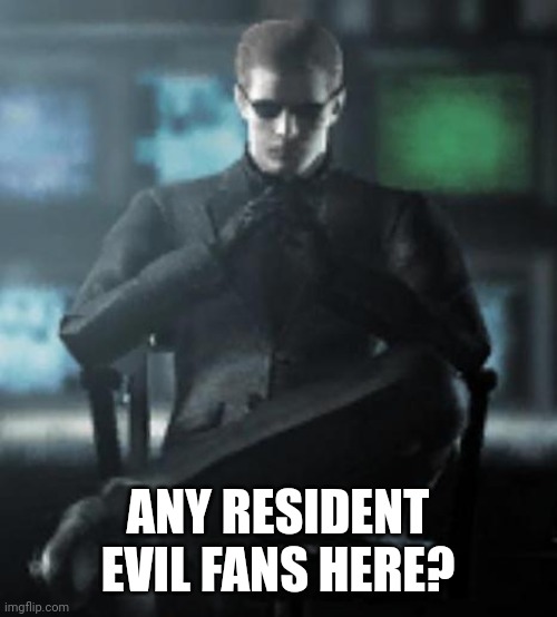(batim:Ive only played the first one and I love it) | ANY RESIDENT EVIL FANS HERE? | image tagged in devious wesker | made w/ Imgflip meme maker