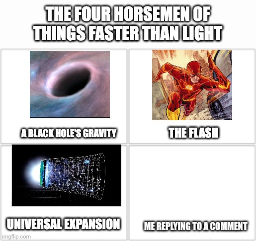 The Four Horsemen of Things Faster Than Light | ME REPLYING TO A COMMENT | image tagged in the four horsemen of things faster than light | made w/ Imgflip meme maker