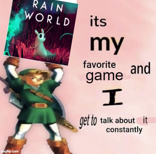 it is MY favorite character and I get get talk them constantly | game; it | image tagged in it is my favorite character and i get get talk them constantly | made w/ Imgflip meme maker