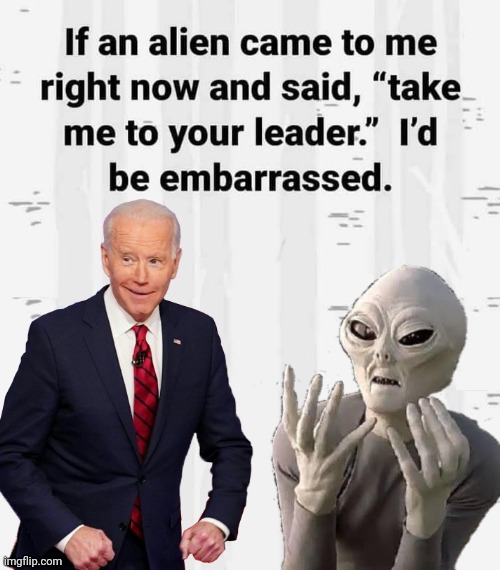 Aliens take me to your leader | image tagged in joe biden,aliens | made w/ Imgflip meme maker