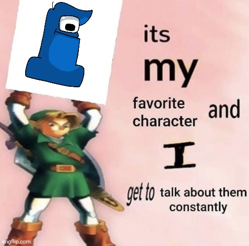 it is MY favorite character and I get get talk them constantly | image tagged in it is my favorite character and i get get talk them constantly | made w/ Imgflip meme maker