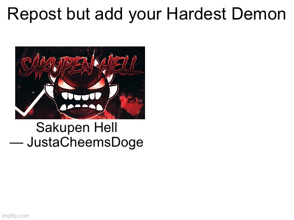 Repost but add your Hardest Demon; Sakupen Hell
— JustaCheemsDoge | made w/ Imgflip meme maker