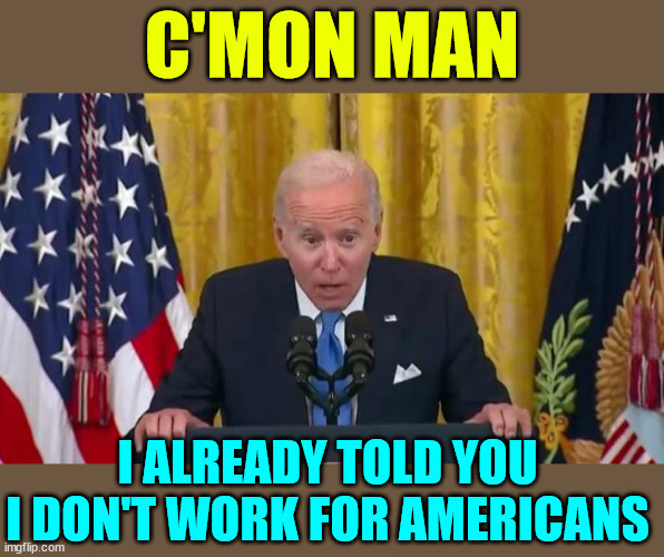 C'MON MAN I ALREADY TOLD YOU I DON'T WORK FOR AMERICANS | made w/ Imgflip meme maker