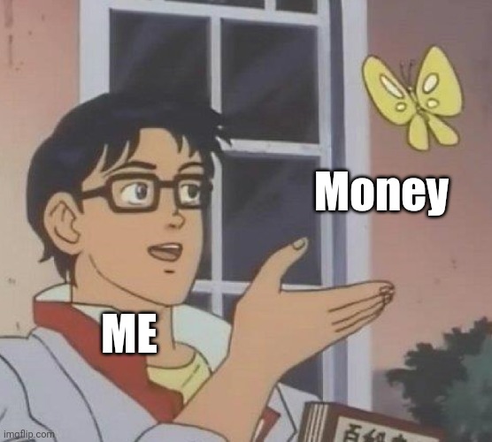 Is This A Pigeon Meme | Money; ME | image tagged in memes,is this a pigeon | made w/ Imgflip meme maker