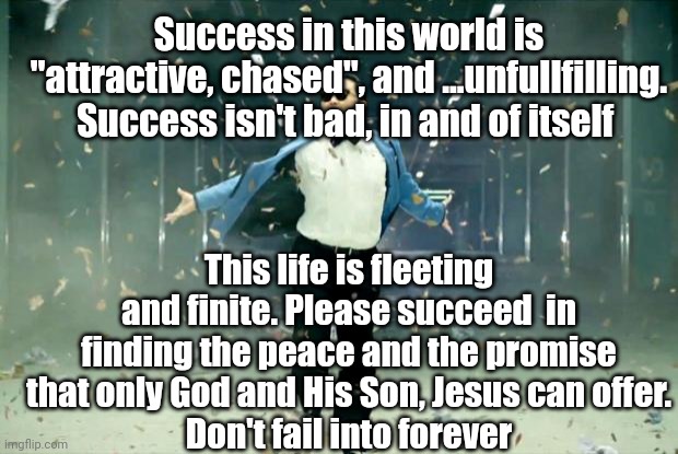 Rockstar | Success in this world is "attractive, chased", and ...unfullfilling. Success isn't bad, in and of itself; This life is fleeting and finite. Please succeed  in finding the peace and the promise that only God and His Son, Jesus can offer.
Don't fail into forever | image tagged in rockstar | made w/ Imgflip meme maker