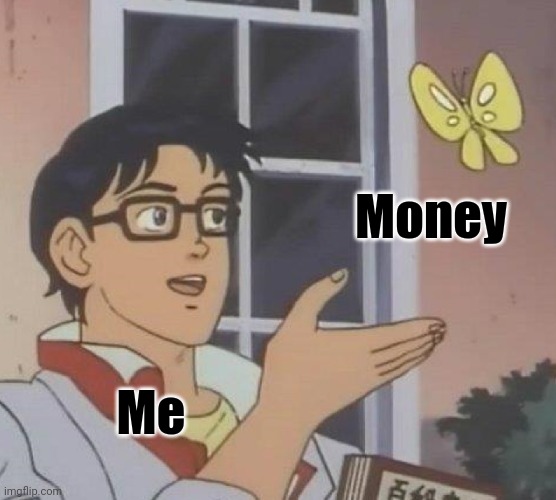 Is This A Pigeon | Money; Me | image tagged in memes,is this a pigeon | made w/ Imgflip meme maker