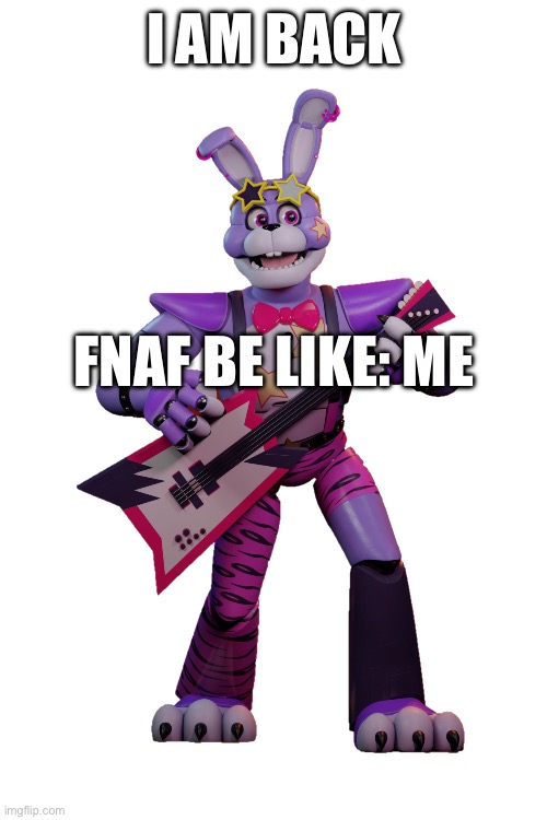 Fnaf | I AM BACK; FNAF BE LIKE: ME | made w/ Imgflip meme maker