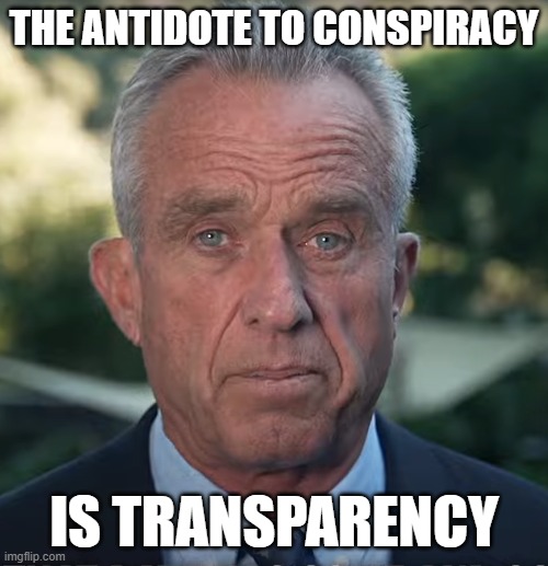 Facts are Facts | THE ANTIDOTE TO CONSPIRACY; IS TRANSPARENCY | image tagged in government corruption,big government,us government,transparent,assassination,they killed kenny | made w/ Imgflip meme maker