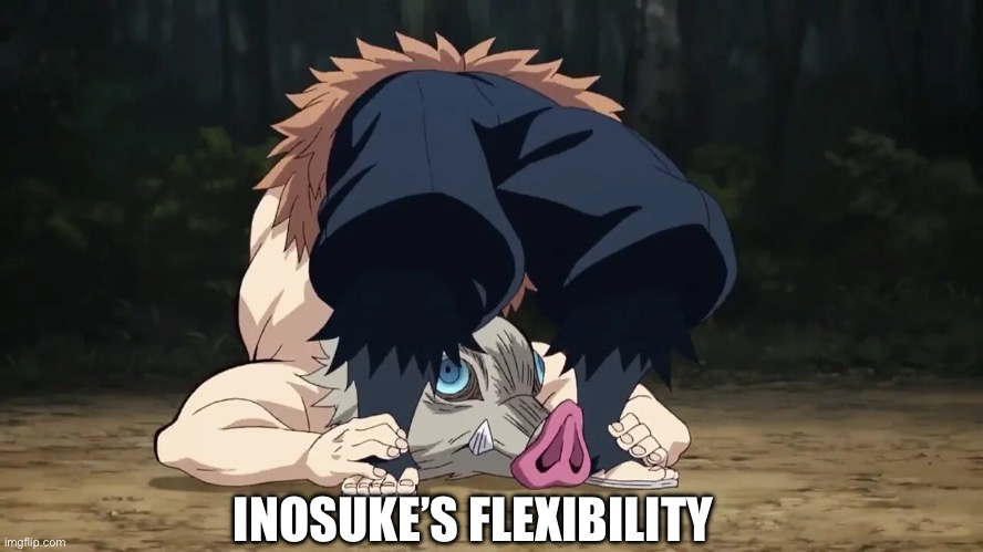 Inosuke’s flexibility | INOSUKE’S FLEXIBILITY | image tagged in demon slayer | made w/ Imgflip meme maker