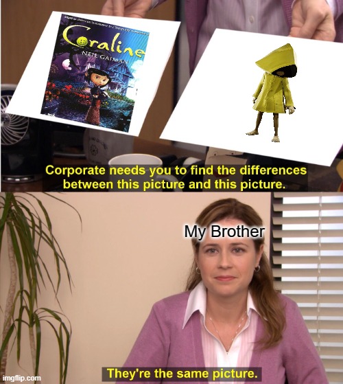 They're The Same Picture Meme | My Brother | image tagged in memes,they're the same picture,little nightmares | made w/ Imgflip meme maker