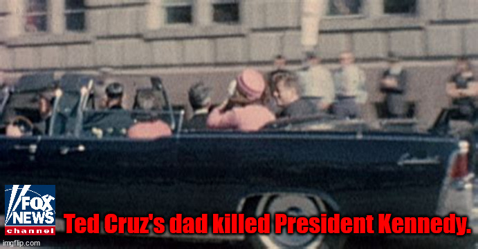 JFK & Cruz conspiracy | Ted Cruz's dad killed President Kennedy. | image tagged in jfk,ted cruz,dallas tx,president kennedy,35th president,nra | made w/ Imgflip meme maker