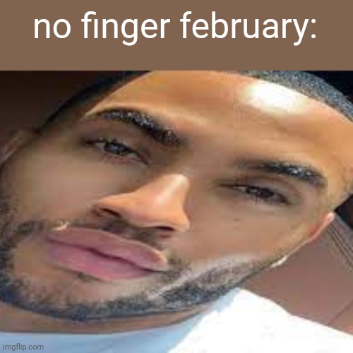 lightskin stare | no finger february: | image tagged in lightskin stare | made w/ Imgflip meme maker