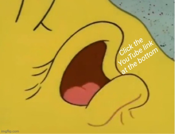 Spongebob Whispers | Click the YouTube link at the bottom | image tagged in spongebob whispers | made w/ Imgflip meme maker