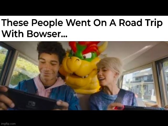 Road trip | image tagged in bowser | made w/ Imgflip meme maker