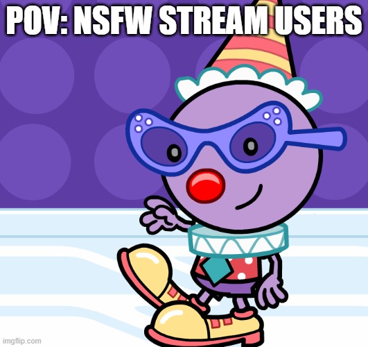 c l o w n | POV: NSFW STREAM USERS | made w/ Imgflip meme maker