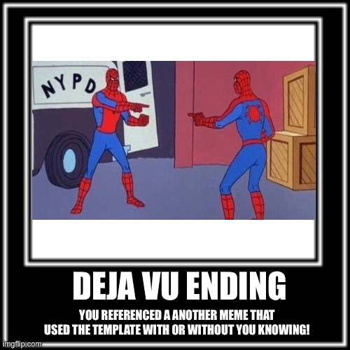 WHAT HOW | DEJA VU ENDING YOU REFERENCED A ANOTHER MEME THAT USED THE TEMPLATE WITH OR WITHOUT YOU KNOWING! | image tagged in what how | made w/ Imgflip meme maker