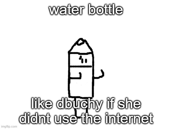 no porn plz (yes she is girl)
(lavender note: wdym)
(ObiWON note: ah jeez Rick) | water bottle; like dbuchy if she didnt use the internet | made w/ Imgflip meme maker