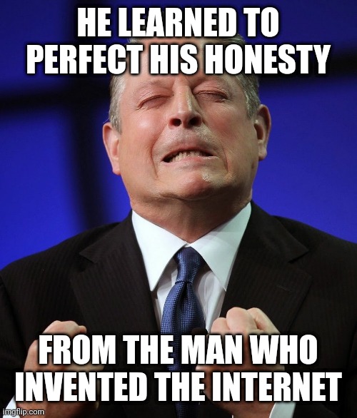 Al gore | HE LEARNED TO PERFECT HIS HONESTY FROM THE MAN WHO INVENTED THE INTERNET | image tagged in al gore | made w/ Imgflip meme maker