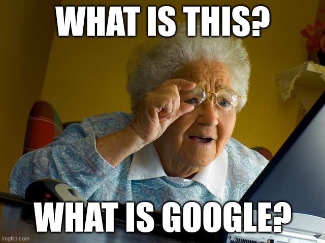 Grandma Finds The Internet | WHAT IS THIS? WHAT IS GOOGLE? | image tagged in memes,grandma finds the internet | made w/ Imgflip meme maker