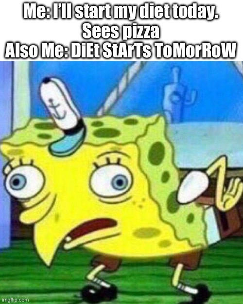 This was all ChatGPTs idea | Me: I’ll start my diet today.
Sees pizza
Also Me: DiEt StArTs ToMorRoW | image tagged in triggerpaul,chatgpt,mocking spongebob,memes,funny | made w/ Imgflip meme maker