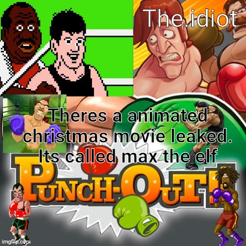 Punchout announcment temp | Theres a animated christmas movie leaked.
Its called max the elf | image tagged in punchout announcment temp | made w/ Imgflip meme maker