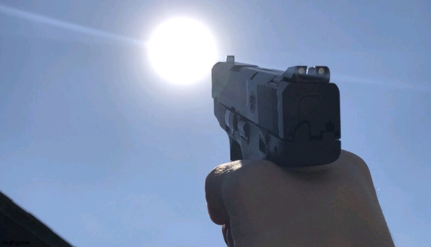 Shooting gun at the sun | image tagged in shooting gun at the sun | made w/ Imgflip meme maker