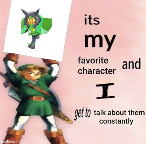 it is MY favorite character and I get get talk them constantly | image tagged in it is my favorite character and i get get talk them constantly | made w/ Imgflip meme maker