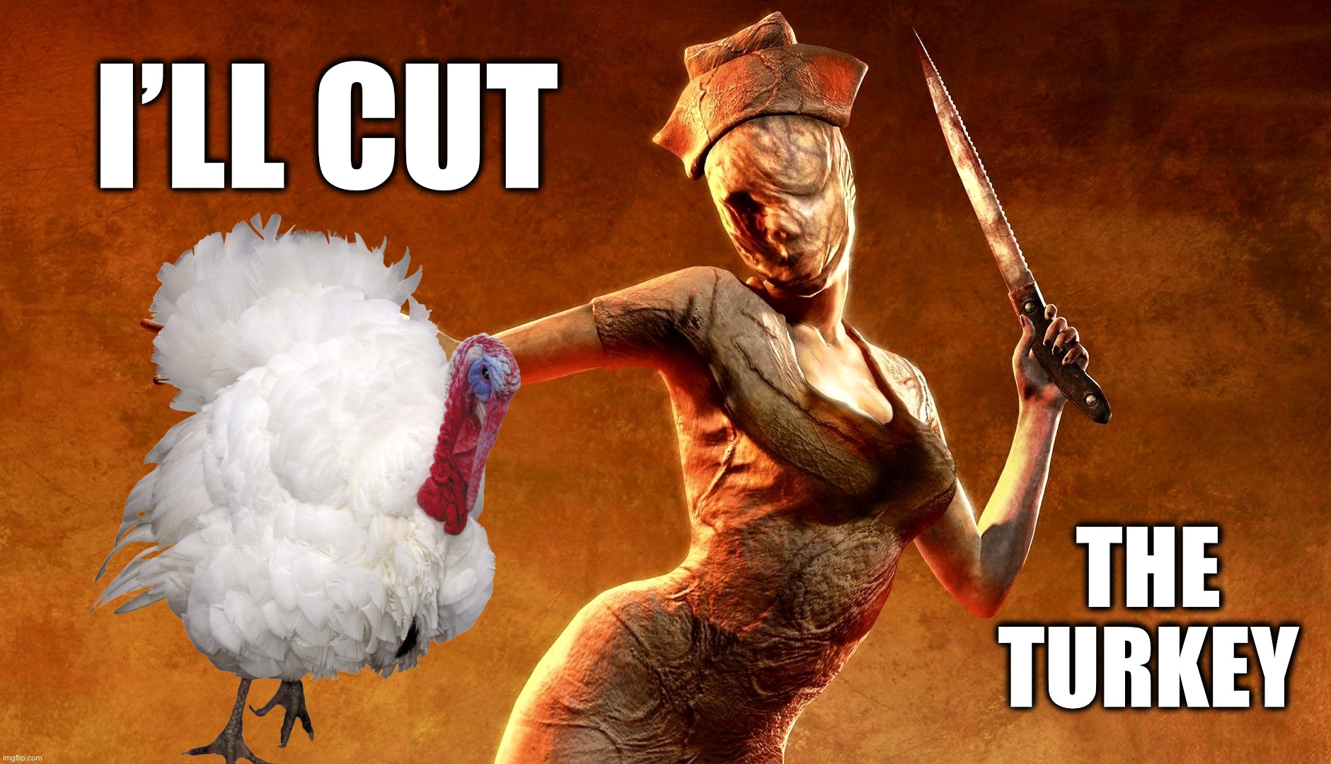 She’s a medical professional - she’s got this | I’LL CUT; THE
TURKEY | image tagged in silent hill,nurse,memes,happy thanksgiving,turkey,slaughter | made w/ Imgflip meme maker