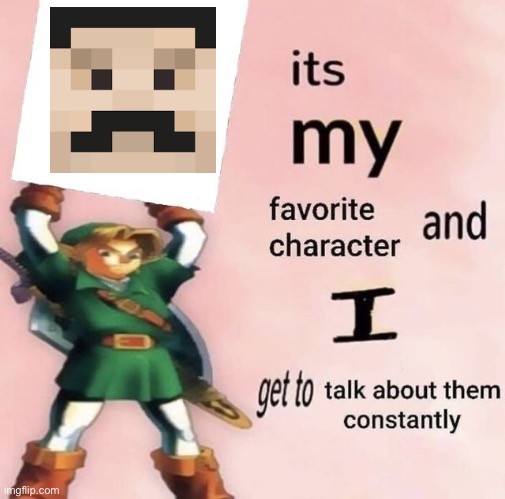 it is MY favorite character and I get to talk about them constantly | image tagged in it is my favorite character and i get get talk them constantly | made w/ Imgflip meme maker