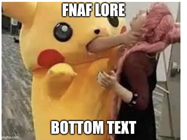 fanf lore | FNAF LORE; BOTTOM TEXT | image tagged in fnaf,funny,why are you reading this | made w/ Imgflip meme maker