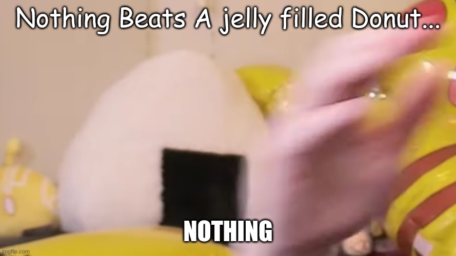 Brock's Favorite | Nothing Beats A jelly filled Donut... NOTHING | made w/ Imgflip meme maker