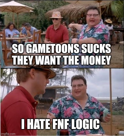 Gametoons is a Degenerate | SO GAMETOONS SUCKS THEY WANT THE MONEY; I HATE FNF LOGIC | image tagged in memes,see nobody cares,gametoons,gametoons sucke | made w/ Imgflip meme maker
