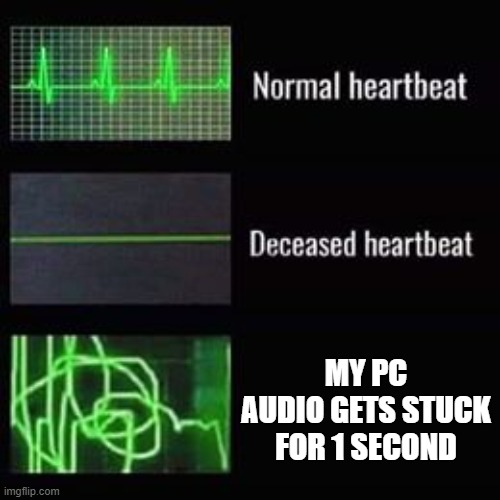 I almost thought it was a BSOD | MY PC AUDIO GETS STUCK FOR 1 SECOND | image tagged in heartbeat rate | made w/ Imgflip meme maker