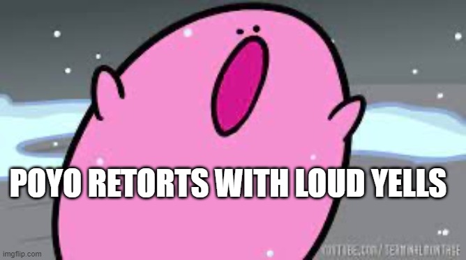 Kirby’s POYO | POYO RETORTS WITH LOUD YELLS | image tagged in kirby s poyo | made w/ Imgflip meme maker