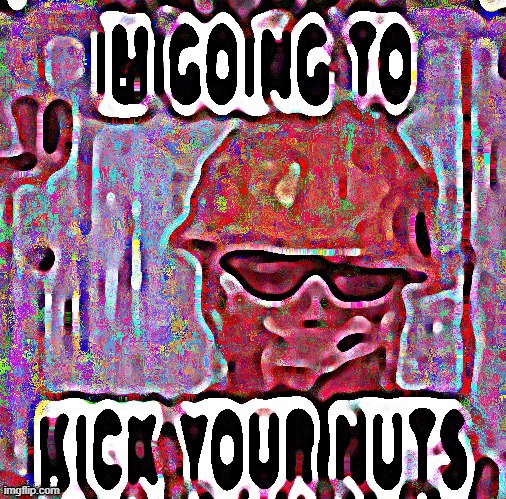 Im going to kick your nuts | image tagged in im going to kick your nuts | made w/ Imgflip meme maker