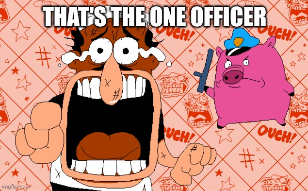 THAT’S THE ONE OFFICER!! | THAT'S THE ONE OFFICER | image tagged in that s the one officer | made w/ Imgflip meme maker