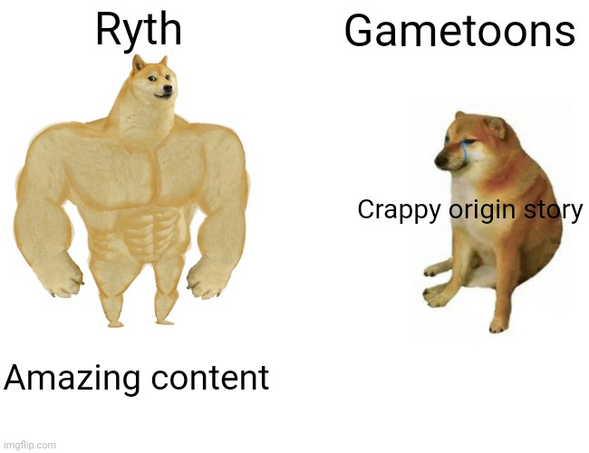 Buff Doge vs. Cheems Meme | Ryth; Gametoons; Crappy origin story; Amazing content | image tagged in memes,buff doge vs cheems | made w/ Imgflip meme maker