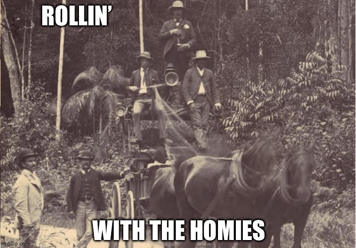 150 years ago, settlers on the east coast | ROLLIN’; WITH THE HOMIES | image tagged in trolling,rolling,they see me rolling,homies | made w/ Imgflip meme maker