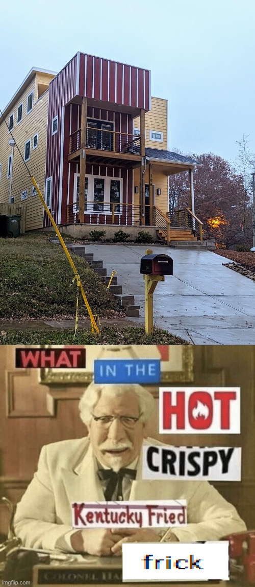 House, or KFC? | image tagged in what in the hot crispy kentucky fried frick,house | made w/ Imgflip meme maker