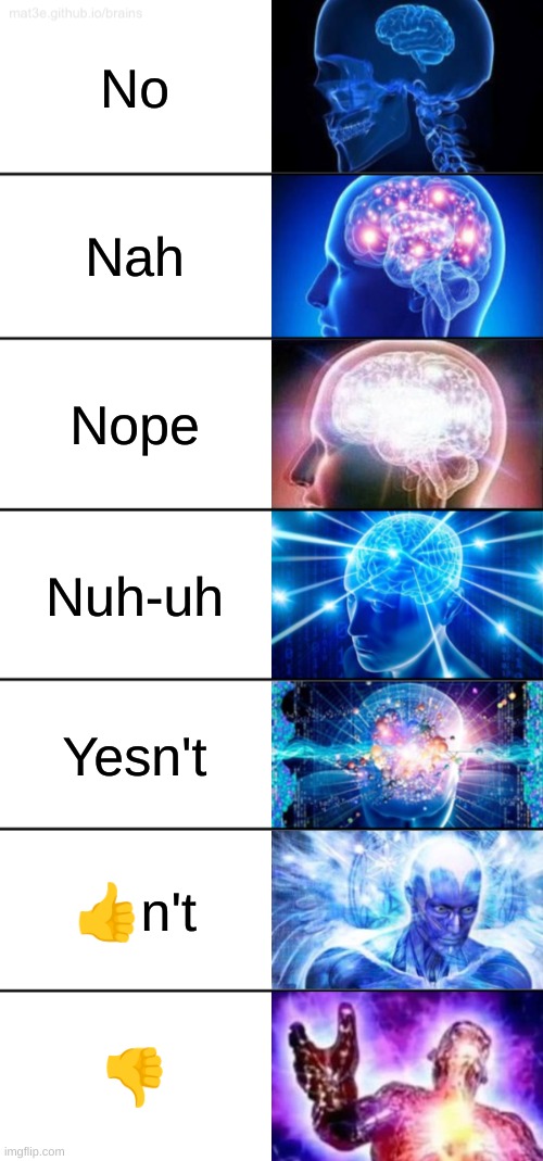 how to say no with smortness | No; Nah; Nope; Nuh-uh; Yesn't; 👍n't; 👎 | image tagged in 7-tier expanding brain | made w/ Imgflip meme maker
