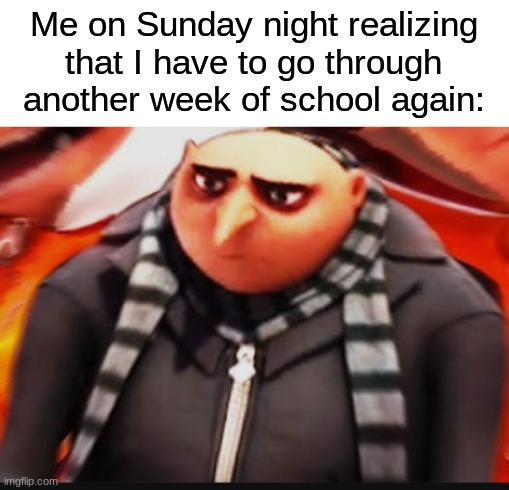 fr, new template btw | Me on Sunday night realizing that I have to go through another week of school again: | image tagged in memes,funny,depressed,gru,relatable | made w/ Imgflip meme maker