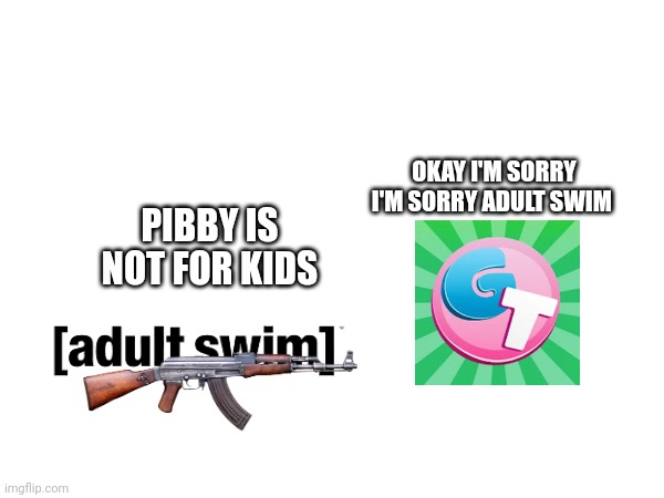 PIBBY IS NOT FOR KIDS OKAY I'M SORRY I'M SORRY ADULT SWIM | made w/ Imgflip meme maker