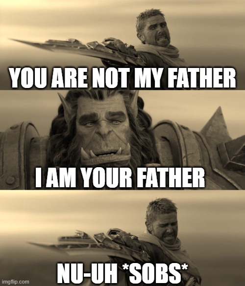 Anduins Real Father | YOU ARE NOT MY FATHER; I AM YOUR FATHER; NU-UH *SOBS* | image tagged in broken anduin,meme,memes,funny,world of warcraft,thrall | made w/ Imgflip meme maker