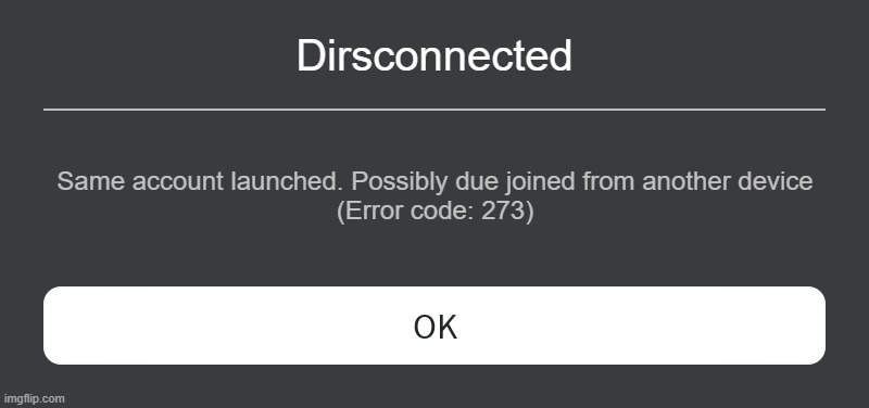 Error code 273 | Dirsconnected; Same account launched. Possibly due joined from another device
(Error code: 273) | image tagged in roblox error message | made w/ Imgflip meme maker