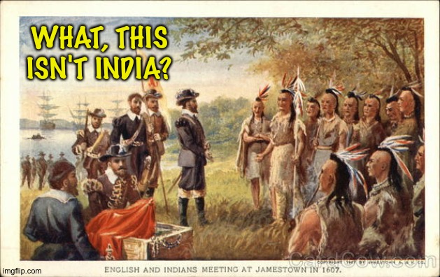 Not India | WHAT, THIS
ISN'T INDIA? | image tagged in native americans meeting colonists | made w/ Imgflip meme maker
