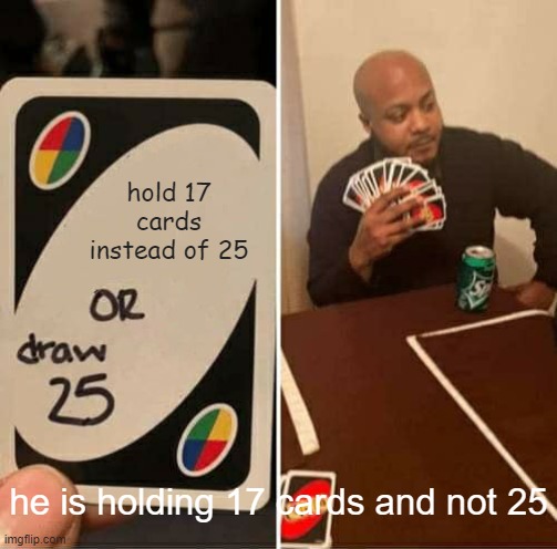 free epic Sopapilla | hold 17 cards instead of 25; he is holding 17 cards and not 25 | image tagged in memes,uno draw 25 cards | made w/ Imgflip meme maker