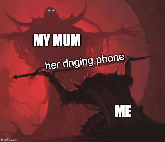 Ringing phone of thy mother | MY MUM; her ringing phone; ME | image tagged in man giving sword to larger man | made w/ Imgflip meme maker
