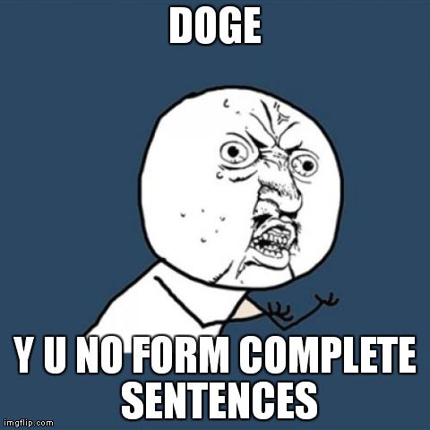 Y U No Meme | DOGE Y U NO FORM COMPLETE SENTENCES | image tagged in memes,y u no | made w/ Imgflip meme maker